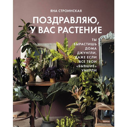 Яна Строинская. Поздравляю, у вас растение. Ты вырастишь дома джунгли, даже если все твои 'бывшие' умерли