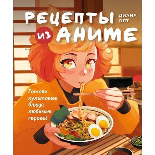 Диана Олт. Рецепты из аниме. Готовь культовые блюда любимых героев!
