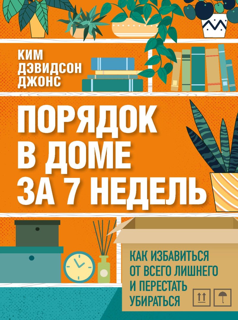 Ким Дэвидсон Джонс Порядок в доме за 7 недель. Как избавиться от всего лишнего и перестать убираться