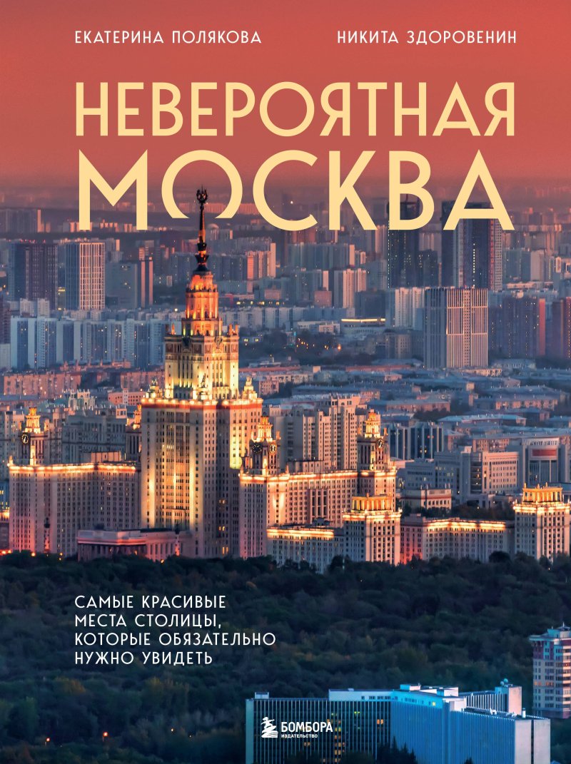 Никита Денисович Здоровенин, Екатерина Васильевна Полякова Невероятная Москва. Самые красивые места столицы, которые обязательно нужно увидеть