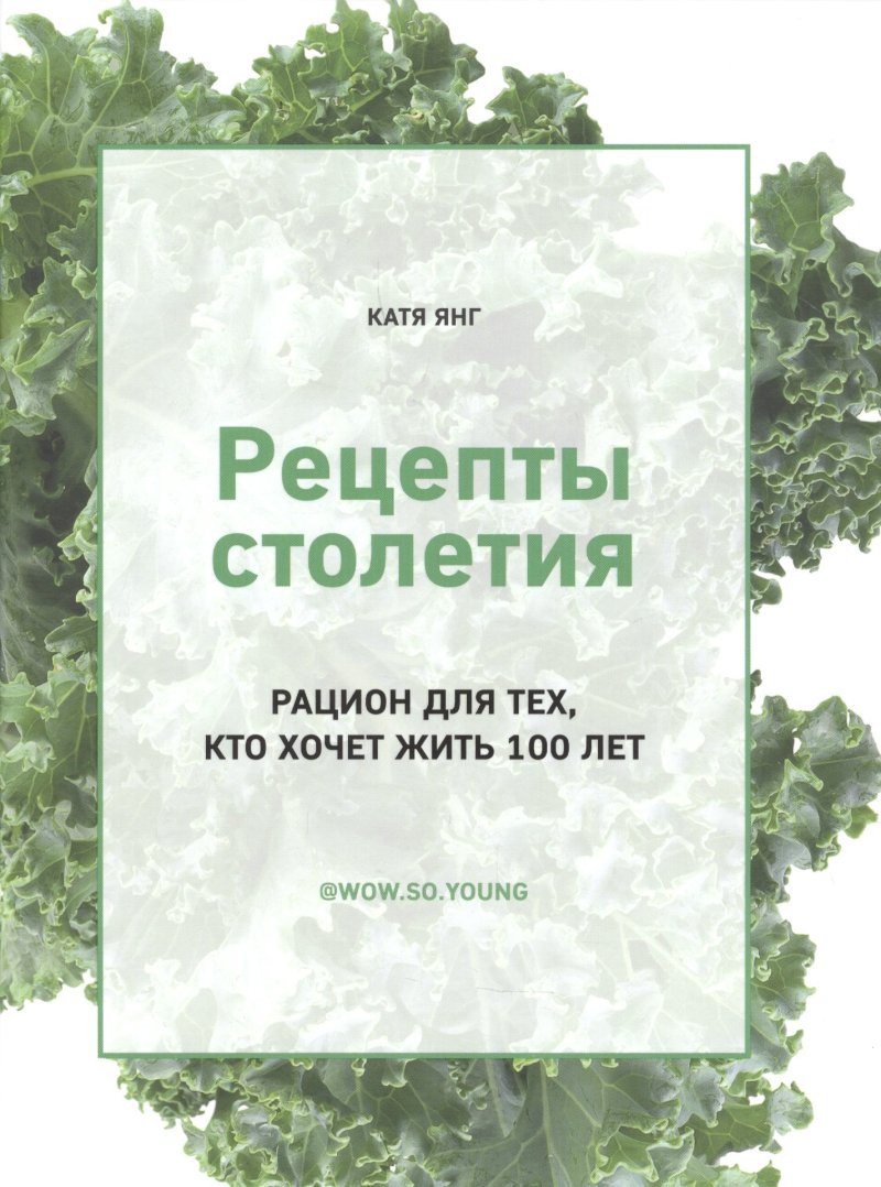 Кейт Янг Рецепты столетия Рацион для тех кто хочет прожить 100 лет