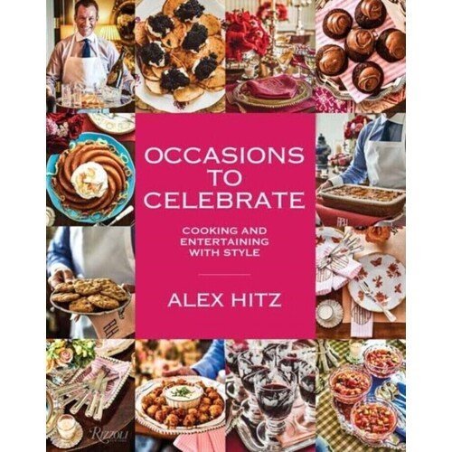 Alex Hitz. Occasions to Celebrate. Cooking and Entertaining with Style