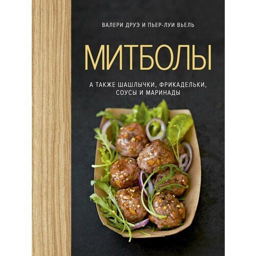 Валери Друэ. Митболы, а также шашлычки, фрикадельки, соусы и маринады