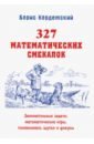 Кордемский Борис Анастасьевич 327 математических смекалок. Занимательные задачи, математические игры, головоломки, шутки и фокусы