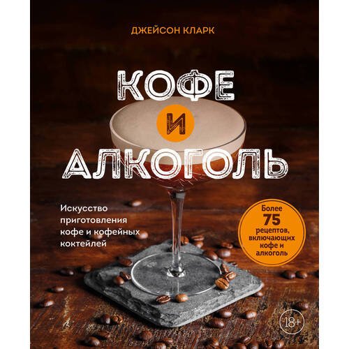 Джейсон Кларк. Кофе и алкоголь. Искусство приготовления кофе и кофейных коктейлей