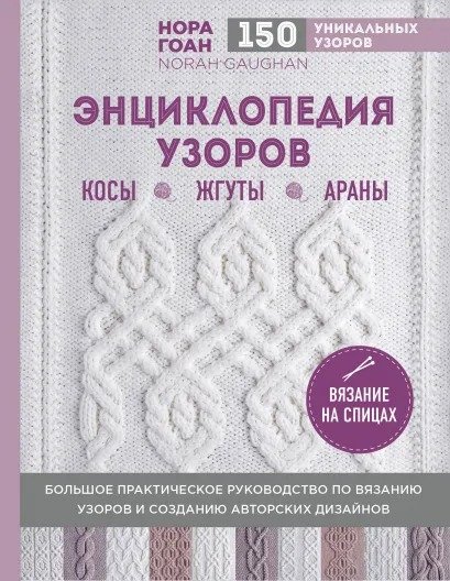 Энциклопедия узоров: Косы, жгуты, араны. Вязание на спицах