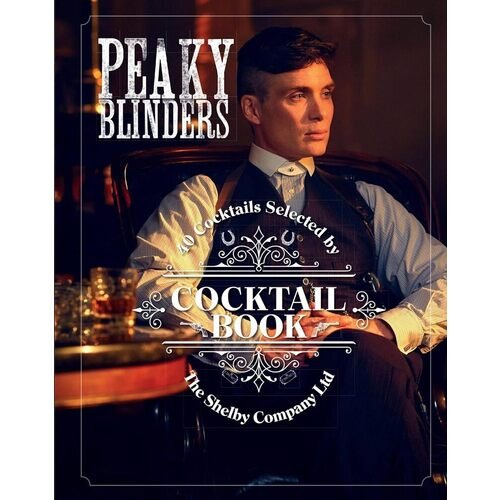 Sandrine Houdre-Gregoire. Peaky Blinders Cocktail Book. 40 Cocktails Selected by The Shelby Company Ltd