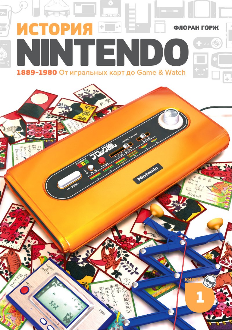 Флоран Горж История Nintendo: 1889-1980 От игральных карт до Game & Watch. Книга 1