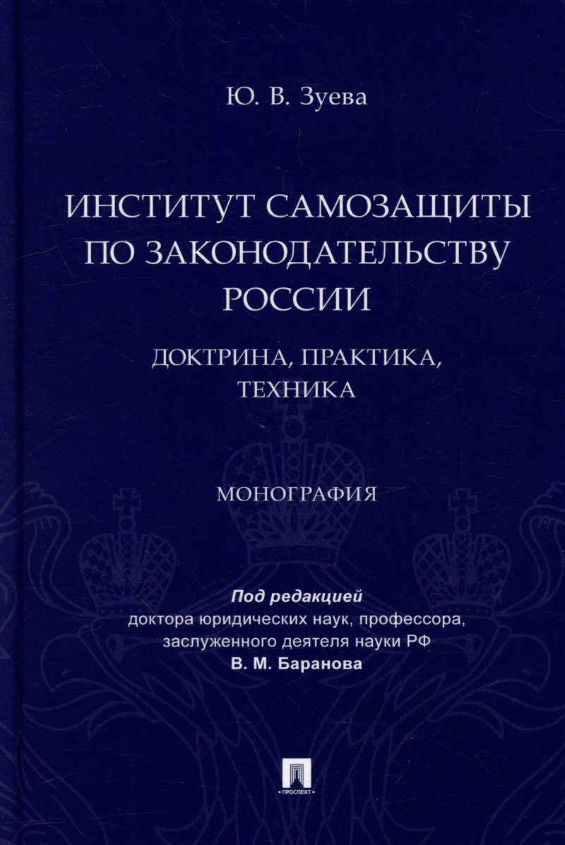 Юлия Владимировна Зуева Институт самозащиты по законодательству России: доктрина, практика, техника: монография