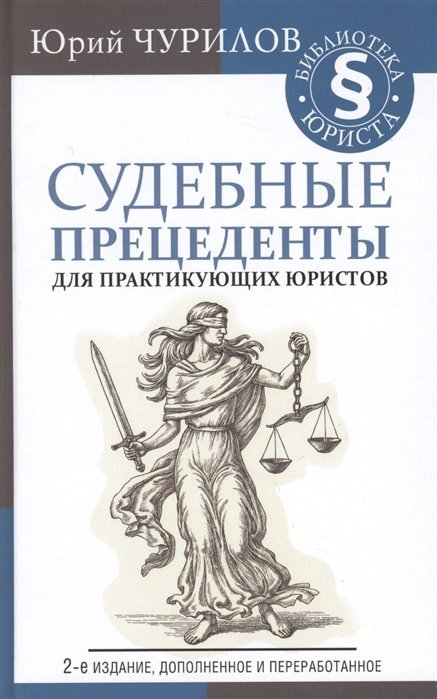 Чурилов Юрий Юрьевич Судебные прецеденты для практикующих юристов. 2-е издание, дополненное и переработанное