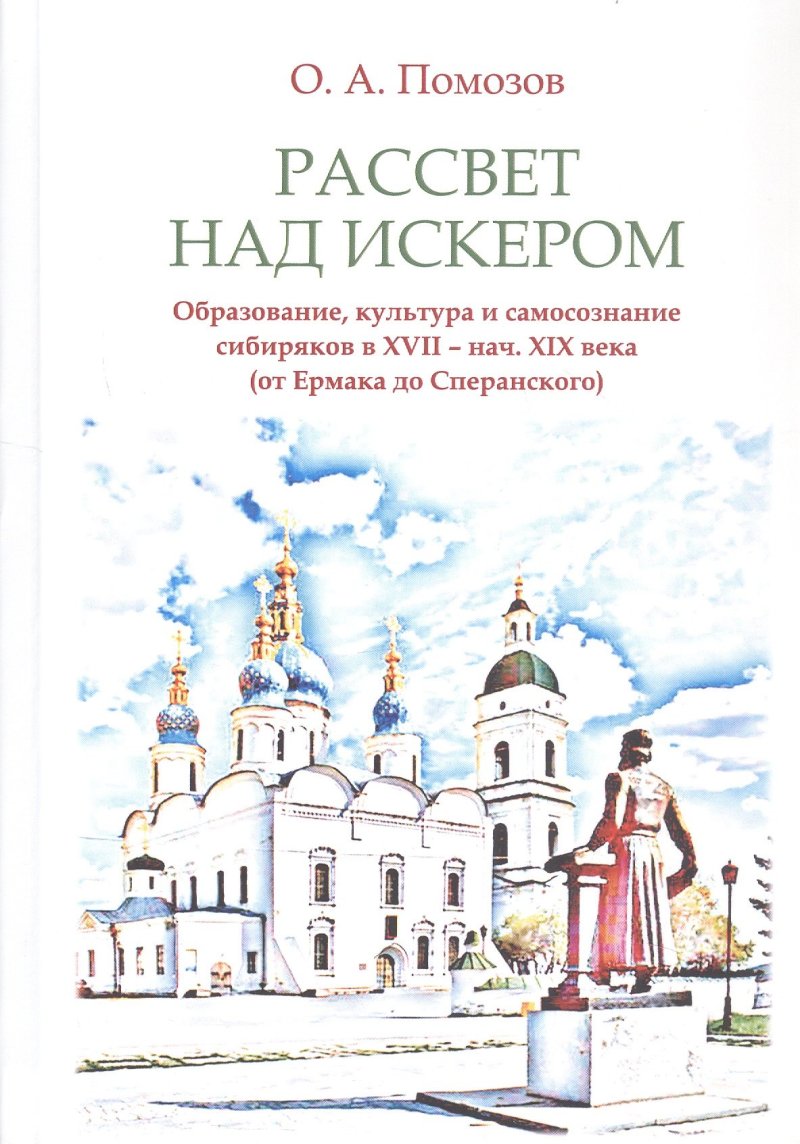 Олег Алексеевич Помозов Рассвет над Искером. Образование, культура и самосознание сибиряков в XVII - нач. XIX века (от Ермака до Сперанского)