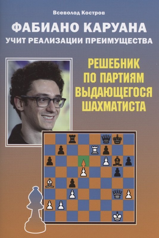 Всеволод Викторович Костров Фабиано Каруана учит реализации преимущества. Решебник по партиям выдающегося шахматиста